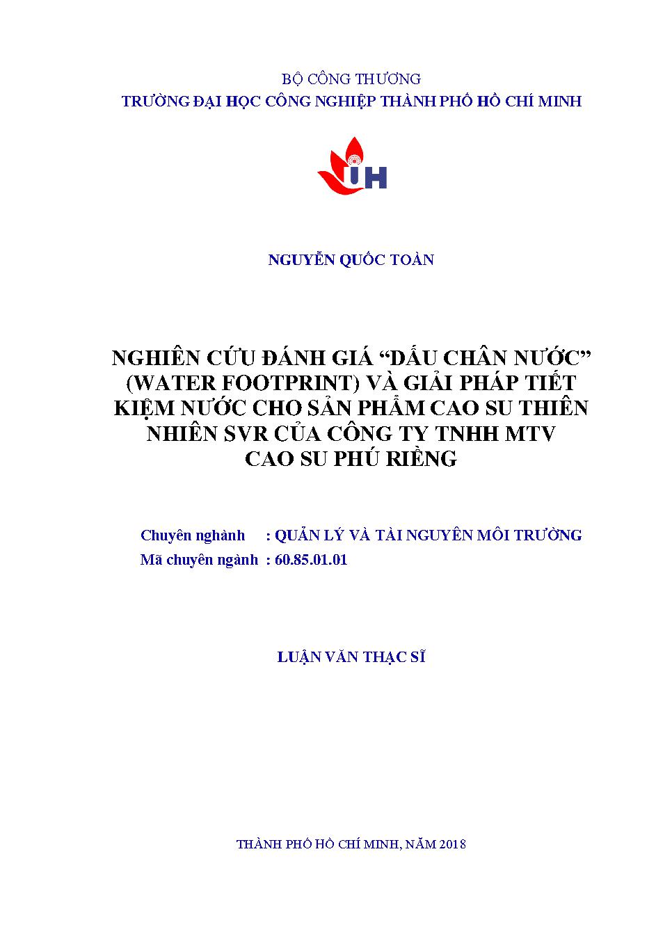 Nghiên cứu đánh giá "dấu chân nước" (water footprint) và giải pháp tiết kiệm nước cho sản phẩm cao su thiên nhiên SVR của công ty TNHH MTV cao su Phú Riềng: Luận văn Thạc sĩ - Chuyên ngành: Quản lý Tài nguyên và Môi trường