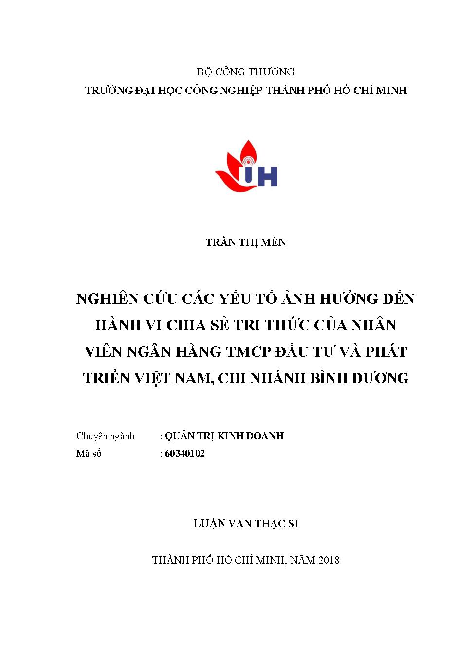 Nghiên cứu các yếu tố ảnh hưởng đến hành vi chia sẻ tri thức của nhân viên Ngân hàng TMCP Đầu tư và Phát triển Việt Nam, chi nhánh Bình Dương: Luận văn Thạc sĩ - Chuyên ngành: Quản trị Kinh doanh