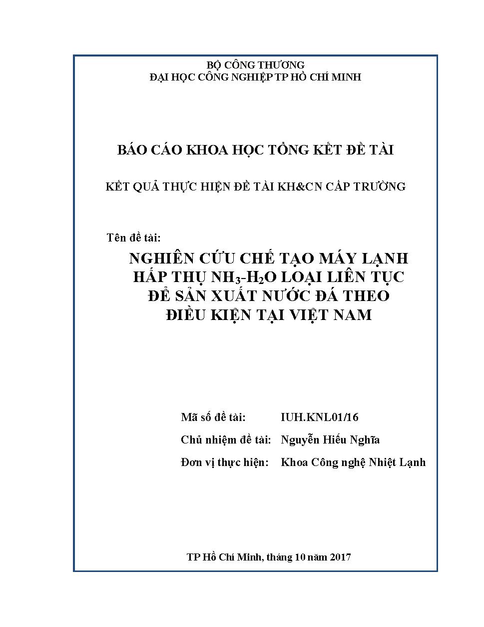 Nghiên cứu chế tạo máy lạnh hấp thụ NH3-H2O loại liên tục để sản xuất nước đá theo điều kiện tại Việt Nam: Báo cáo khoa học tổng kết đề tài cấp Trường